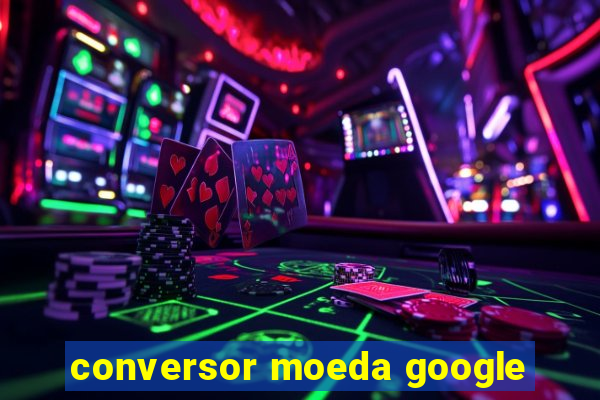 conversor moeda google