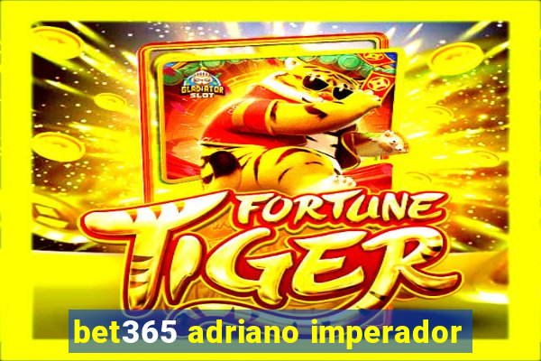 bet365 adriano imperador