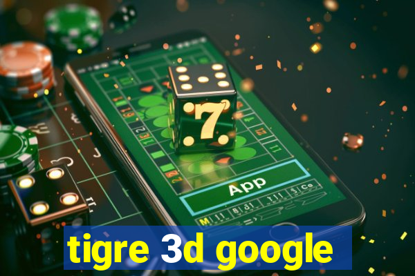 tigre 3d google