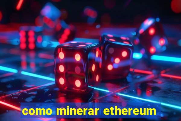 como minerar ethereum