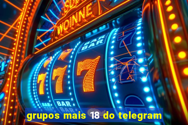 grupos mais 18 do telegram