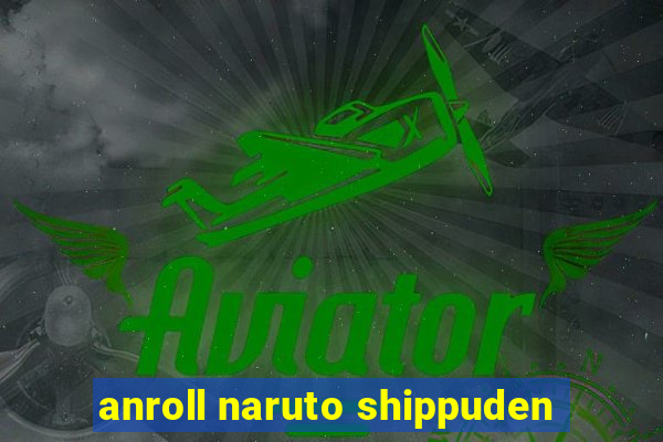 anroll naruto shippuden