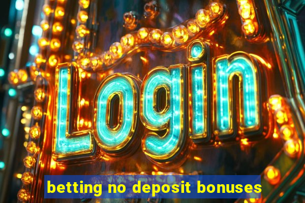 betting no deposit bonuses