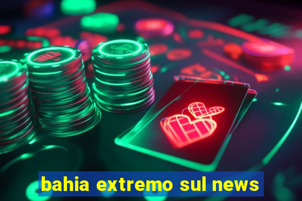 bahia extremo sul news