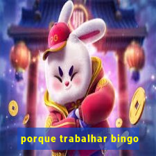 porque trabalhar bingo