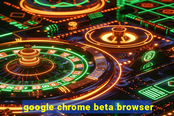 google chrome beta browser