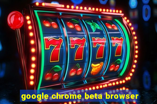 google chrome beta browser