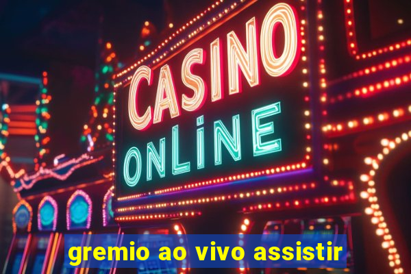 gremio ao vivo assistir