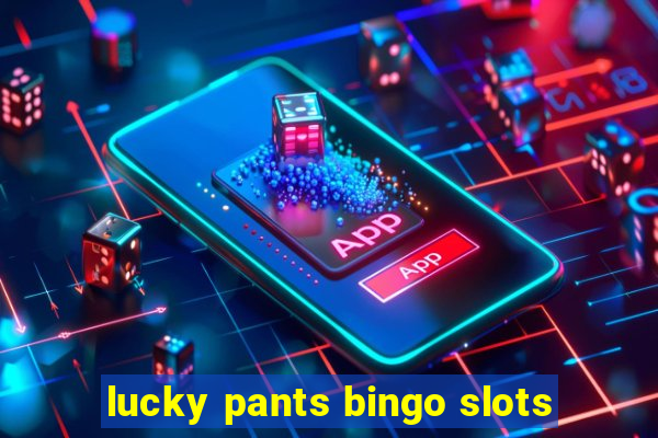 lucky pants bingo slots