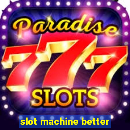 slot machine better