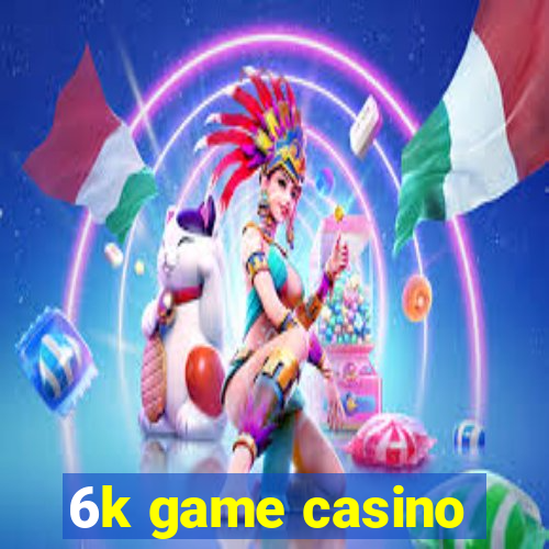 6k game casino