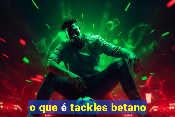 o que é tackles betano