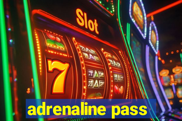 adrenaline pass