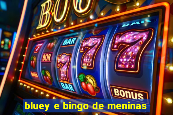 bluey e bingo de meninas