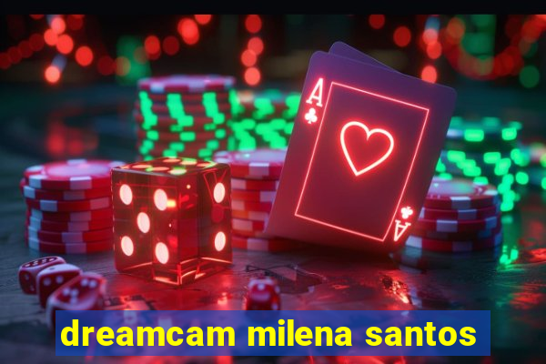 dreamcam milena santos