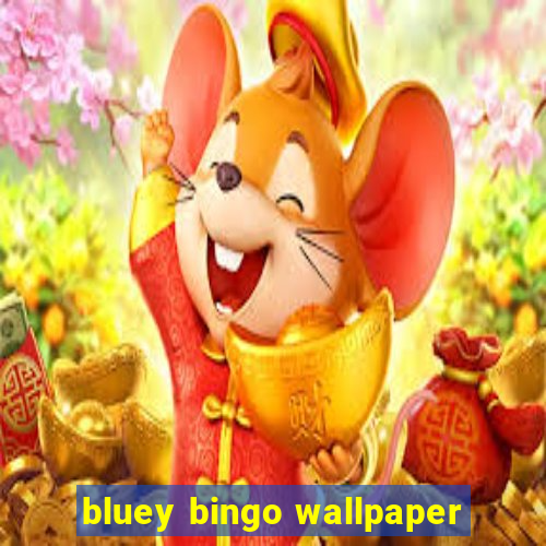 bluey bingo wallpaper