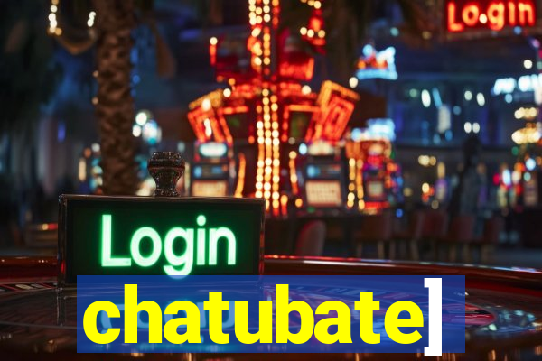 chatubate]