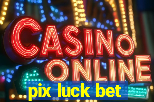 pix luck bet