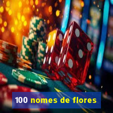 100 nomes de flores