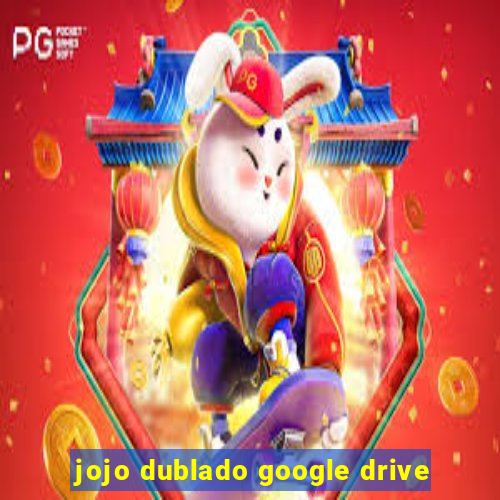 jojo dublado google drive