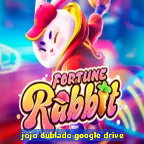 jojo dublado google drive