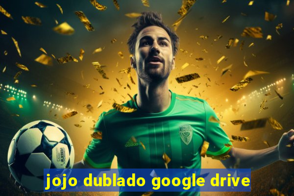 jojo dublado google drive