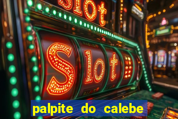 palpite do calebe para hoje