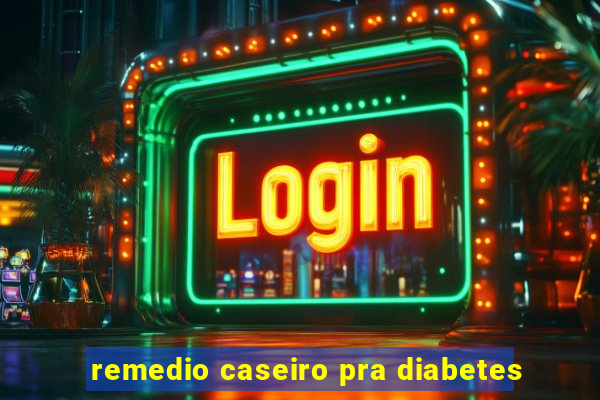 remedio caseiro pra diabetes