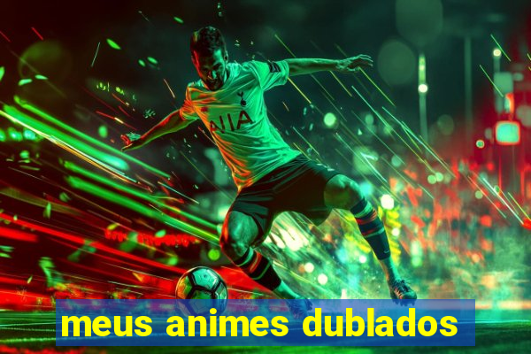 meus animes dublados