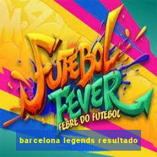 barcelona legends resultado