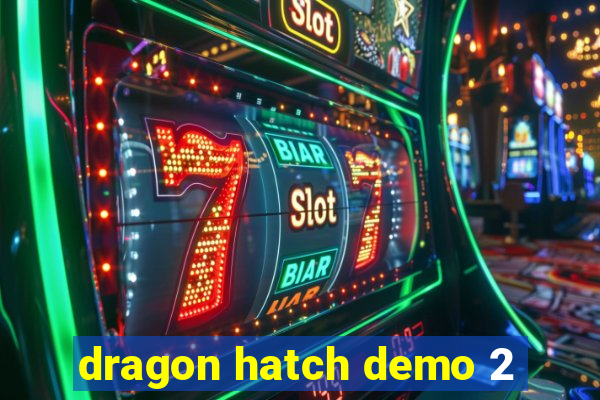 dragon hatch demo 2