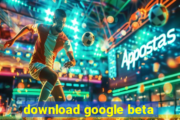 download google beta