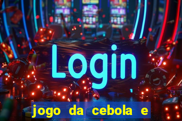 jogo da cebola e da berinjela