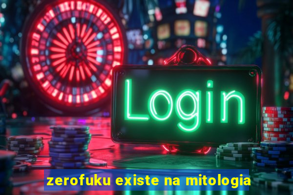 zerofuku existe na mitologia