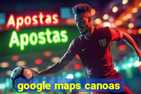 google maps canoas