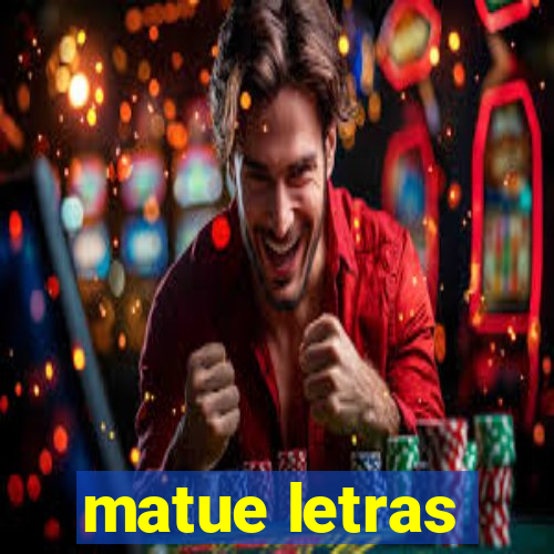 matue letras