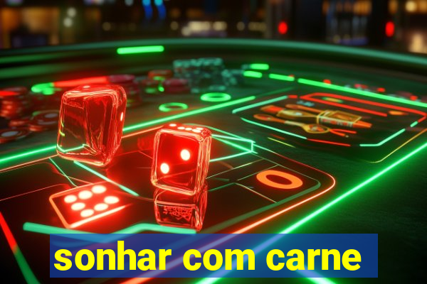 sonhar com carne