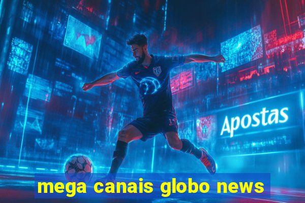 mega canais globo news