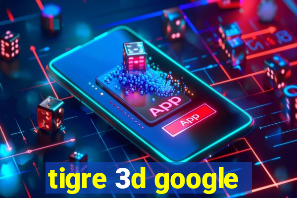 tigre 3d google