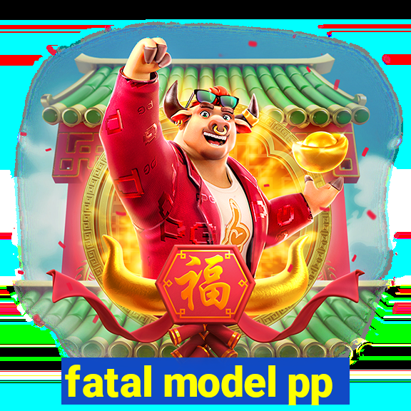 fatal model pp