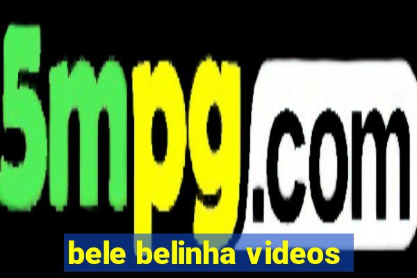 bele belinha videos