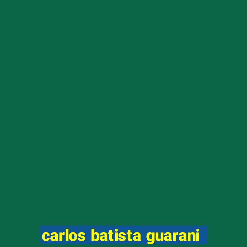 carlos batista guarani