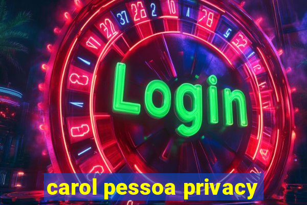 carol pessoa privacy